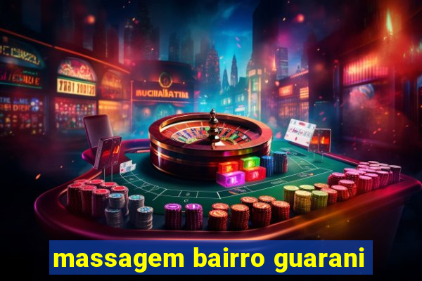 massagem bairro guarani